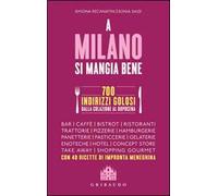 A Milano si mangia bene. 700 indirizzi golosi dalla colazione al dopocena
