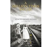 A Million Times We Cry: A Memoir of Loss, Grief, Depression, and Ultimately Hope