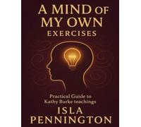 A Mind of My Own Exercises: Practical Guide to Kathy Burke Teachings