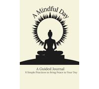 A Mindful Day: A Guided Journal for Mindfulness and Gratitude: De-Stress with 8 Simple Practices To Bring Peace to Your Day by with Gratitude and Mindfulness