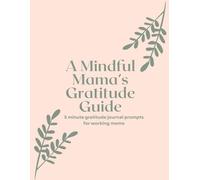 A Mindful Mama's Gratitude Guide: 5 minute gratitude journal prompts for working moms