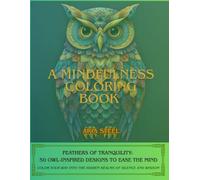 A Mindfulness Coloring Book. Feathers of Tranquility: 50 Owl-Inspired Designs to Ease the Mind