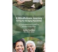 A Mindfulness Journey: Caring for an Aging Population - A Comprehensive Guide for Modern Elder Care