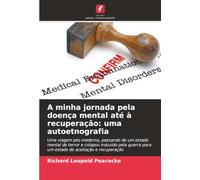 A minha jornada pela doença mental até à recuperação: uma autoetnografia: Uma viagem pós-moderna, passando de um estado mental de terror e colapso ... para um estado de aceitação e recuperação