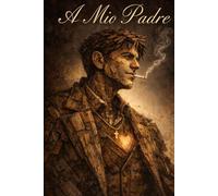 A mio padre.: Quello che un padre non dice.