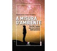 A misura d'ambiente. Perché l'uomo non è al centro dell'universo