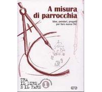 A misura di parrocchia. Idee, pensieri, progetti per fare nuova l'AC
