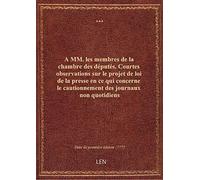 A MM. les membres de la chambre des députés. Courtes observations sur le projet de loi de la presse