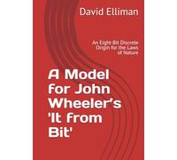 A Model for John Wheeler’s It from Bit: An Eight-Bit Discrete Origin for the Laws of Nature