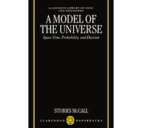 A Model of the Universe: Space-Time, Probability, and Decision (Clarendon Library of Logic and Philosophy)