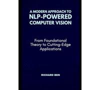 A Modern Approach to NLP-Powered Computer Vision: From Foundational Theory to Cutting-Edge Applications