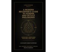 A Modern Beginner’s Guide to Agrippa and Occult Philosophy: Natural Magic, Celestial Correspondences, Divine Names, Angels, Spirits, and the Foundations of Ceremonial Magic