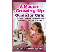 A Modern Growing-Up Guide for Girls: Learning, Growing, and Becoming Confident-One Step at a Time