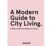 A Modern Guide to City Living: Coffee, Cocktails, Recipes & Stories