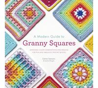 A Modern Guide to Granny Squares: Awesome Color Combinations and Designs for Fun and Fabulous Crochet Blocks