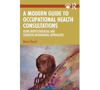 A Modern Guide to Occupational Health Consultations: Using Biopsychosocial and Cognitive-Behavioural Approaches