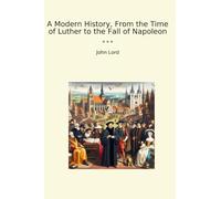 A Modern History, From the Time of Luther to the Fall of Napoleon