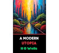 A Modern Utopia: A Visionary Exploration of an Ideal World