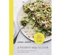 A Modern Way to Cook: 150+ Vegetarian Recipes for Quick, Flavor-Packed Meals