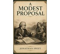 A Modest Proposal: A Satirical Essay on Poverty, Policy, and Social Indifference