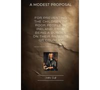 A Modest Proposal : Jonathan Swift's Brilliant Satire on Society and Human Nature: The Classic Satirical Masterpiece of Politics, Poverty, and Social Criticism