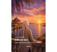 A modo mio. Una donna tra arte, amore e vita