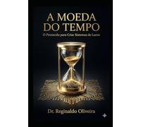 A Moeda do Tempo: O Protocolo Final para Construir Sistemas de Lucro e Autoridade na Nova Economia.