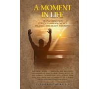 A MOMENT IN LIFE: Transformation Through Impermanence: Healing the Heart and the Mind