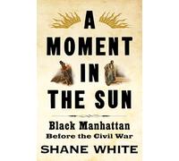 A Moment in the Sun: Black Manhattan Before the Civil War
