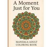 A moment Just for You.: An adult coloring book with 135 mandalas to relax and focus on yourself: Find calm. Reconnect with yourself. Relax, one color at a time."