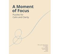 A Moment of Focus: Puzzles for Calm and Clarity: A Mindful Puzzle Book of Soothing Activities to Quiet a Busy Mind, Reduce Stress & Anxiety, and Find Mental Clarity