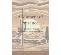 A Moment of Presence: Journal Dedicated To The Practice of Mindfulness For The Present Moment.