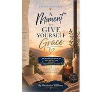 A Moment to Give Yourself Grace: An Interactive Guide to Self-Reflection, Healing, and Personal Growth