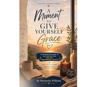 A Moment to Give Yourself Grace: An Interactive Guide to Self-Reflection, Healing, and Personal Growth