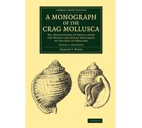 A Monograph of the Crag Mollusca: Or, Descriptions of Shells from the Middle and Upper Tertiaries of the East of England: Volume 1