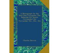A Monograph On the Sub-Class Cirripedia: The Balanidæ (Or Sessile Cirrepedes) the Verrucidæ, Etc., Etc., Etc