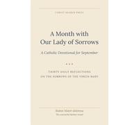A Month with Our Lady of Sorrows: A Catholic Devotional for September