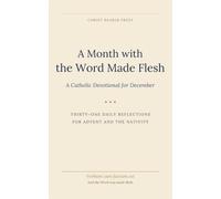 A Month with the Word Made Flesh: A Catholic Devotional for December