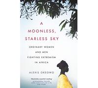 A Moonless, Starless Sky: Ordinary Women and Men Fighting Extremism in Africa