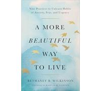 A More Beautiful Way to Live: Nine Practices to Unlearn Habits of Anxiety, Fear, and Urgency