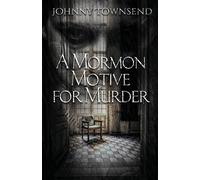 A Mormon Motive for Murder - Townsend Johnny