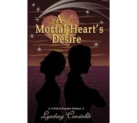 A Mortal Heart's Desire: A Pride and Prejudice Variation