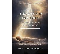 A MORTE E O PÓS-VIDA: PERSPECTIVAS E EXPERIÊNCIAS: REFLEXÕES SOBRE A TRANSIÇÃO PARA A VIDA ESPIRITUAL APÓS A MORTE FÍSICA