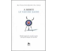 A morte le vacche sacre. Perché seguire le vecchie regole non porta sempre al successo