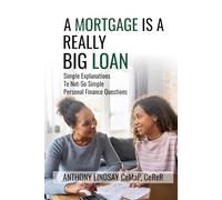 A Mortgage is a Really Big Loan: Simple Explanations to Not-So-Simple Personal Finance Questions