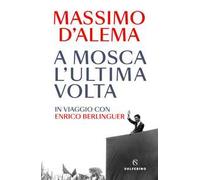 A Mosca l'ultima volta. In viaggio con Enrico Berlinguer