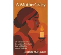A Mother’s Cry: 30-Day Devotional for Mothers Who Have Lost a Child Due to Gun Violence