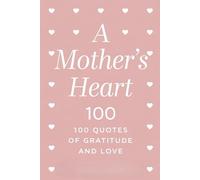 A Mother’s Heart: 100 Quotes of Gratitude and Love