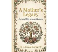 A Mother’s Legacy: Stories of Life, Love, and Lessons Shared: A guided journal