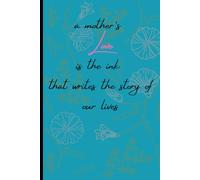 A mother’s love is the ink that writes the story of our lives: Gift Notebook Journal for Mom, Mothers Day